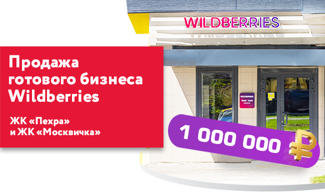 ЖК «Пехра» и ЖК «Москвичка»: продажа готового бизнеса Wildberries за 1 млн рублей каждый